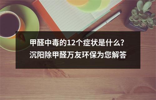 甲醛中毒的12个症状是什么？沉阳除甲醛万友环保为您解答