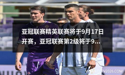 亚冠联赛精英联赛将于9月17日开赛，亚冠联赛第2级将于9月19日开赛。中超联赛共有4支球队参赛！
