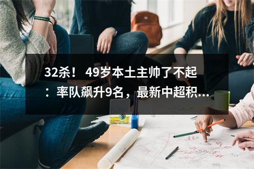 32杀！ 49岁本土主帅了不起：率队飙升9名，最新中超积分榜出炉