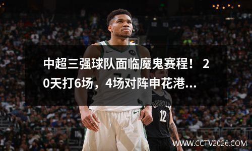 中超三强球队面临魔鬼赛程！ 20天打6场，4场对阵申花港，泰山转折