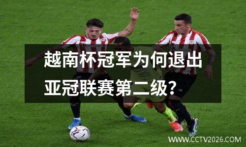 越南杯冠军为何退出亚冠联赛第二级？