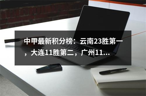中甲最新积分榜：云南23胜第一，大连11胜第二，广州11胜第三