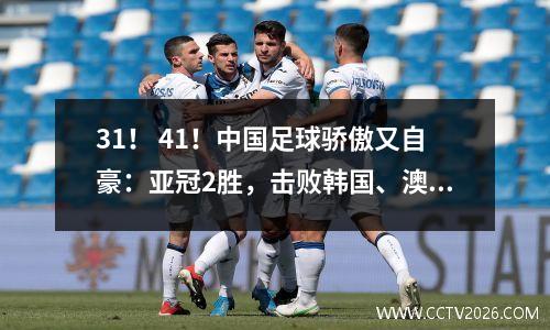 31！ 41！中国足球骄傲又自豪：亚冠2胜，击败韩国、澳大利亚