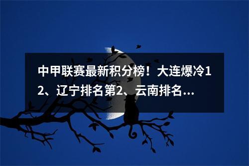 中甲联赛最新积分榜！大连爆冷12、辽宁排名第2、云南排名第40、广州排名第1、重庆排名第20