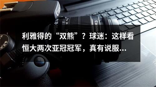 利雅得的“双熊”？球迷：这样看恒大两次亚冠冠军，真有说服力