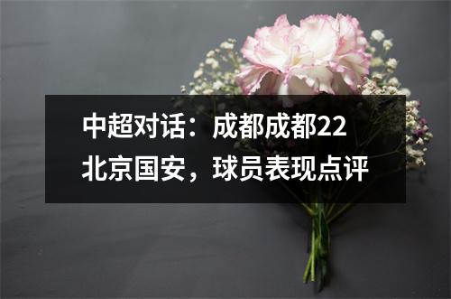 中超对话：成都成都22北京国安，球员表现点评