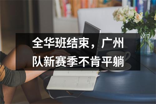 全华班结束，广州队新赛季不肯平躺
