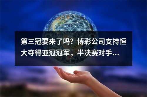 第三冠要来了吗？博彩公司支持恒大夺得亚冠冠军，半决赛对手浦和垫底