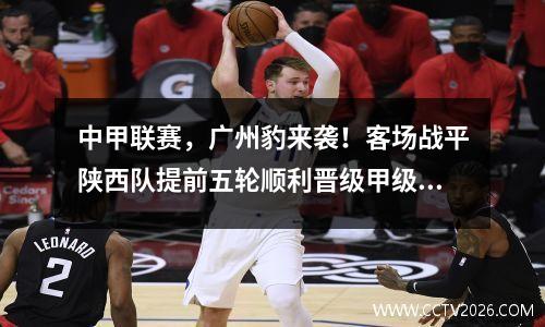 中甲联赛，广州豹来袭！客场战平陕西队提前五轮顺利晋级甲级联赛