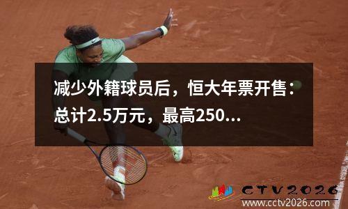 减少外籍球员后，恒大年票开售：总计2.5万元，最高2500元，最低500元