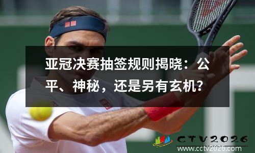 亚冠决赛抽签规则揭晓：公平、神秘，还是另有玄机？