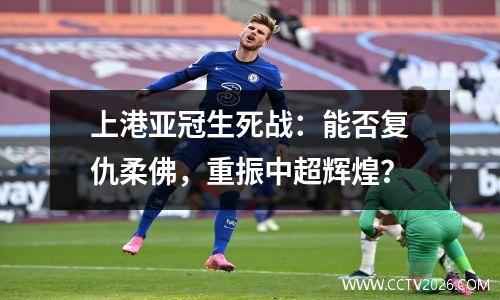 上港亚冠生死战：能否复仇柔佛，重振中超辉煌？