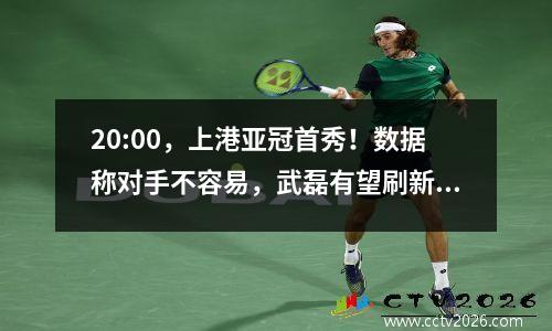 20:00，上港亚冠首秀！数据称对手不容易，武磊有望刷新个人纪录