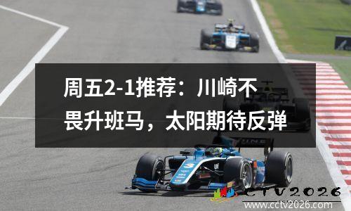 周五2-1推荐：川崎不畏升班马，太阳期待反弹