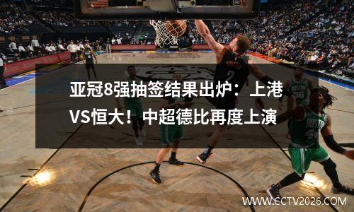亚冠8强抽签结果出炉：上港VS恒大！中超德比再度上演