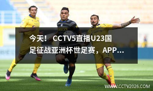 今天！ CCTV5直播U23国足征战亚洲杯世足赛，APP Si