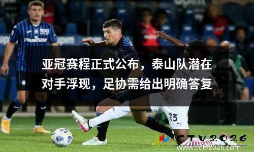 亚冠赛程正式公布，泰山队潜在对手浮现，足协需给出明确答复