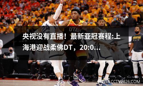 央视没有直播！最新亚冠赛程:上海港迎战柔佛DT，20:00准时开赛
