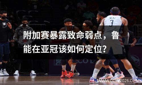 附加赛暴露致命弱点，鲁能在亚冠该如何定位？