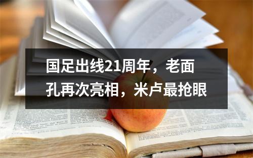 国足出线21周年，老面孔再次亮相，米卢最抢眼
