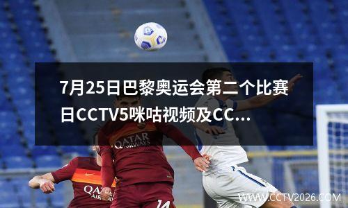 7月25日巴黎奥运会第二个比赛日CCTV5咪咕视频及CCTV5+直播
