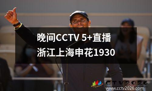 晚间CCTV 5+直播浙江上海申花1930