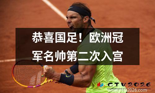 恭喜国足！欧洲冠军名帅第二次入宫