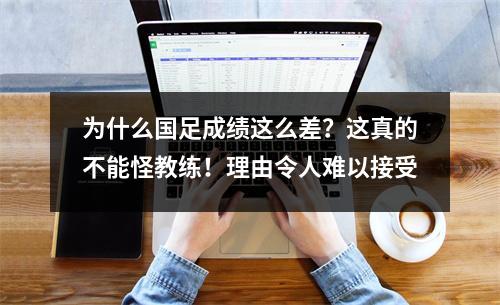 为什么国足成绩这么差？这真的不能怪教练！理由令人难以接受