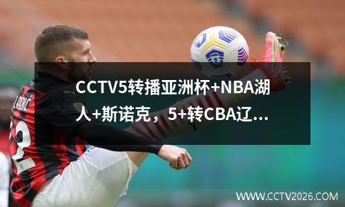 CCTV5转播亚洲杯+NBA湖人+斯诺克，5+转CBA辽篮+澳网，APP转德甲