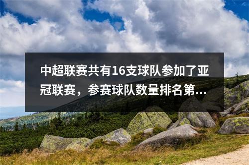 中超联赛共有16支球队参加了亚冠联赛，参赛球队数量排名第一，积分排名第五。