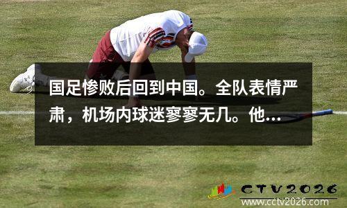 国足惨败后回到中国。全队表情严肃，机场内球迷寥寥无几。他们将备战沙特阿拉伯的比赛！
