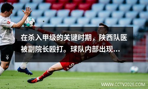 在杀入甲级的关键时期，陕西队医被副院长殴打。球队内部出现混乱，客队的大巴因输球而被封锁。