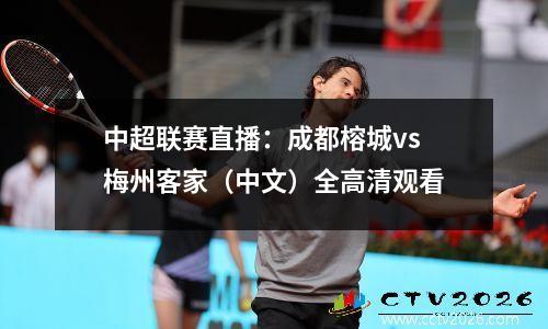 中超联赛直播：成都榕城vs梅州客家（中文）全高清观看