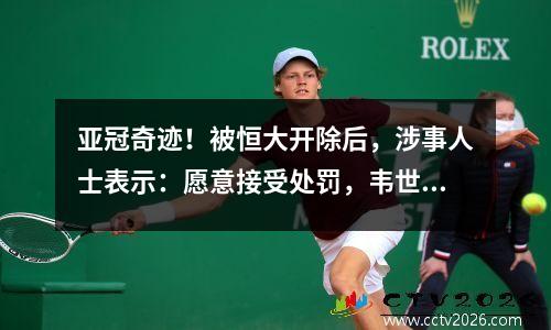 亚冠奇迹！被恒大开除后，涉事人士表示：愿意接受处罚，韦世豪真幸运
