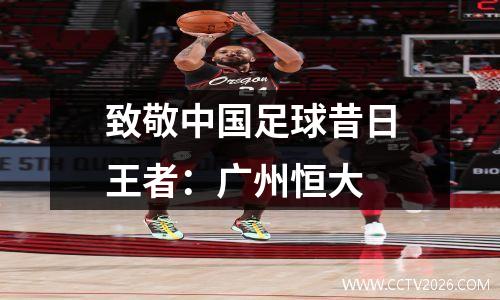 致敬中国足球昔日王者：广州恒大
