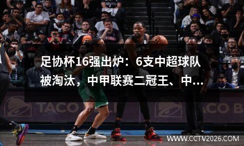 足协杯16强出炉：6支中超球队被淘汰，中甲联赛二冠王、中冠球队全部入围