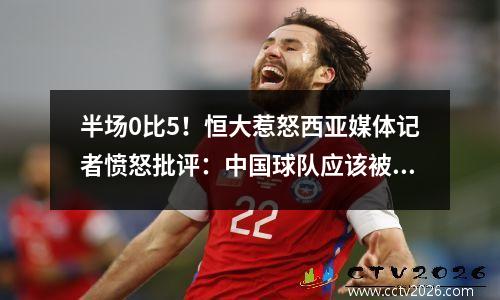 半场0比5！恒大惹怒西亚媒体记者愤怒批评：中国球队应该被踢出亚冠