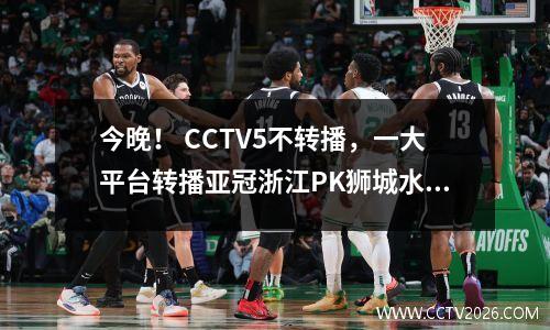 今晚！ CCTV5不转播，一大平台转播亚冠浙江PK狮城水手，中超球员出战