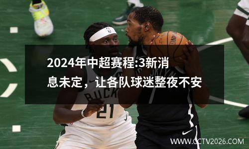2024年中超赛程:3新消息未定，让各队球迷整夜不安