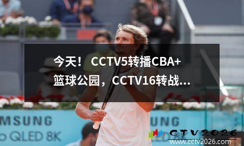 今天！ CCTV5转播CBA+篮球公园，CCTV16转战中超成都成都PK上海港