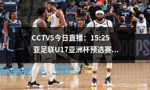 CCTV5今日直播：15:25 亚足联U17亚洲杯预选赛（中国不丹）