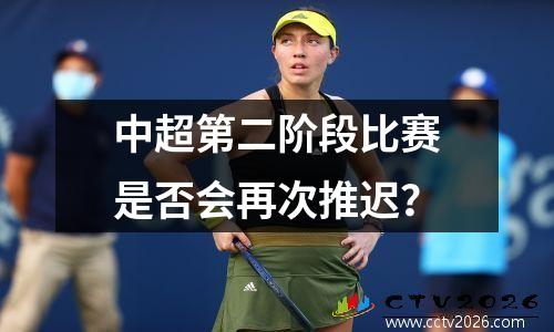 中超第二阶段比赛是否会再次推迟？