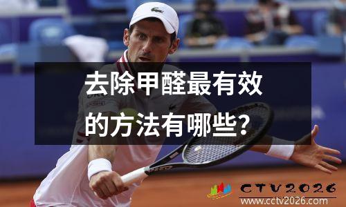 去除甲醛最有效的方法有哪些？