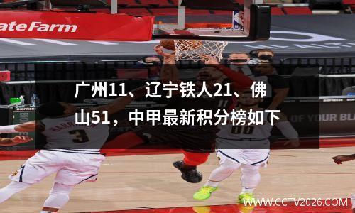 广州11、辽宁铁人21、佛山51，中甲最新积分榜如下