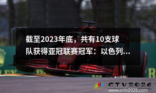 截至2023年底，共有10支球队获得亚冠联赛冠军：以色列、伊朗、泰国、中国全部夺冠