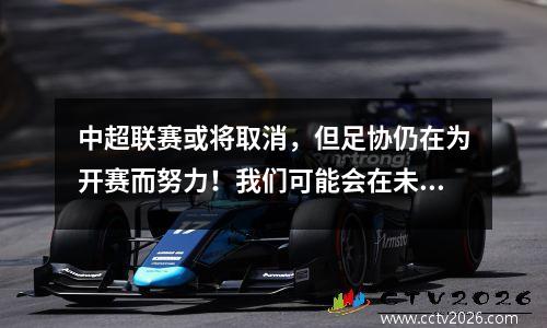 中超联赛或将取消，但足协仍在为开赛而努力！我们可能会在未来15 天内看到结果