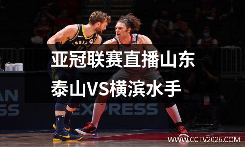 亚冠联赛直播山东泰山VS横滨水手