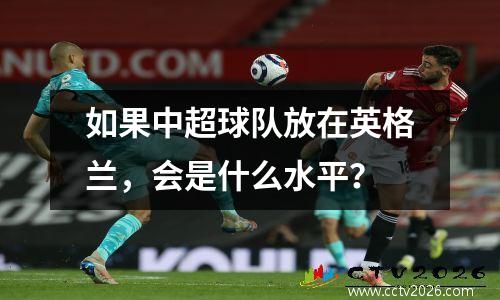 如果中超球队放在英格兰，会是什么水平？