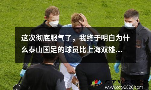 这次彻底服气了，我终于明白为什么泰山国足的球员比上海双雄国足还多了！