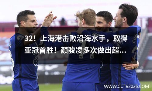 32！上海港击败沿海水手，取得亚冠首胜！颜骏凌多次做出超级扑救